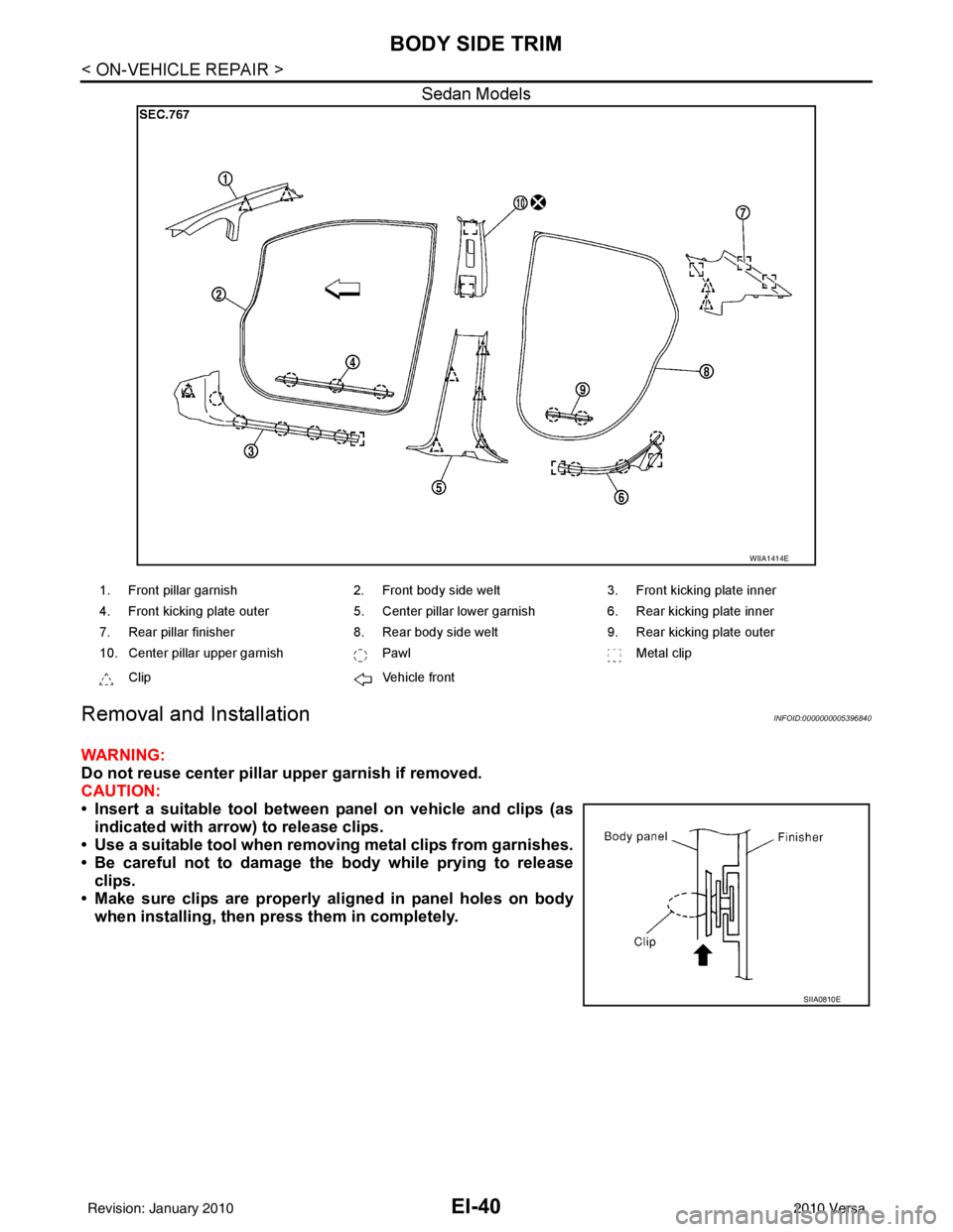 NISSAN LATIO 2010  Service Repair Manual EI-40
< ON-VEHICLE REPAIR >
BODY SIDE TRIM
Sedan Models
Removal and InstallationINFOID:0000000005396840
WARNING:
Do not reuse center pillar upper garnish if removed.
CAUTION:
• Insert a suitable too