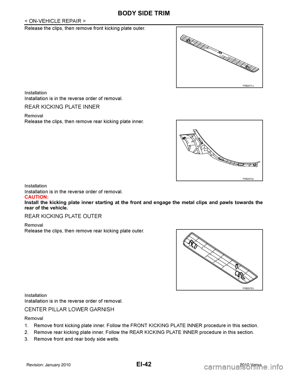 NISSAN LATIO 2010  Service Repair Manual EI-42
< ON-VEHICLE REPAIR >
BODY SIDE TRIM
Release the clips, then remove front kicking plate outer.
Installation
Installation is in the reverse order of removal.
REAR KICKING PLATE INNER
Removal
Rele