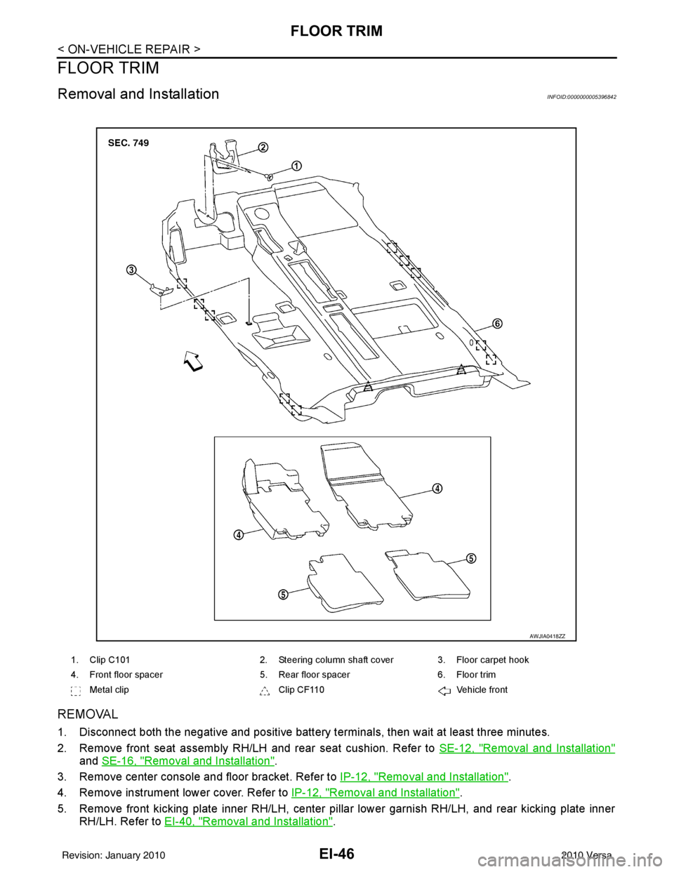 NISSAN LATIO 2010  Service Repair Manual EI-46
< ON-VEHICLE REPAIR >
FLOOR TRIM
FLOOR TRIM
Removal and InstallationINFOID:0000000005396842
REMOVAL
1. Disconnect both the negative and positive battery terminals, then wait at least three minut