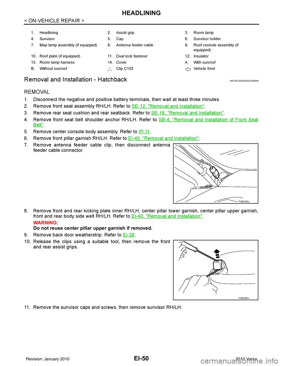 NISSAN LATIO 2010  Service Repair Manual EI-50
< ON-VEHICLE REPAIR >
HEADLINING
Removal and Installation - Hatchback
INFOID:0000000005396844
REMOVAL
1. Disconnect the negative and positive battery termi nals, then wait at least three minutes