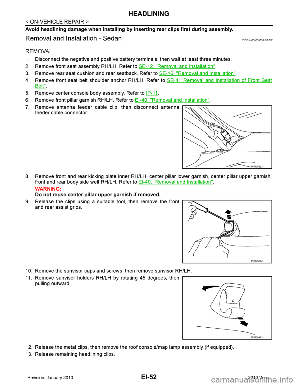 NISSAN LATIO 2010  Service Repair Manual EI-52
< ON-VEHICLE REPAIR >
HEADLINING
Avoid headlining damage when installing by inserting rear clips first during assembly.
Removal and Installation - SedanINFOID:0000000005396845
REMOVAL
1. Disconn