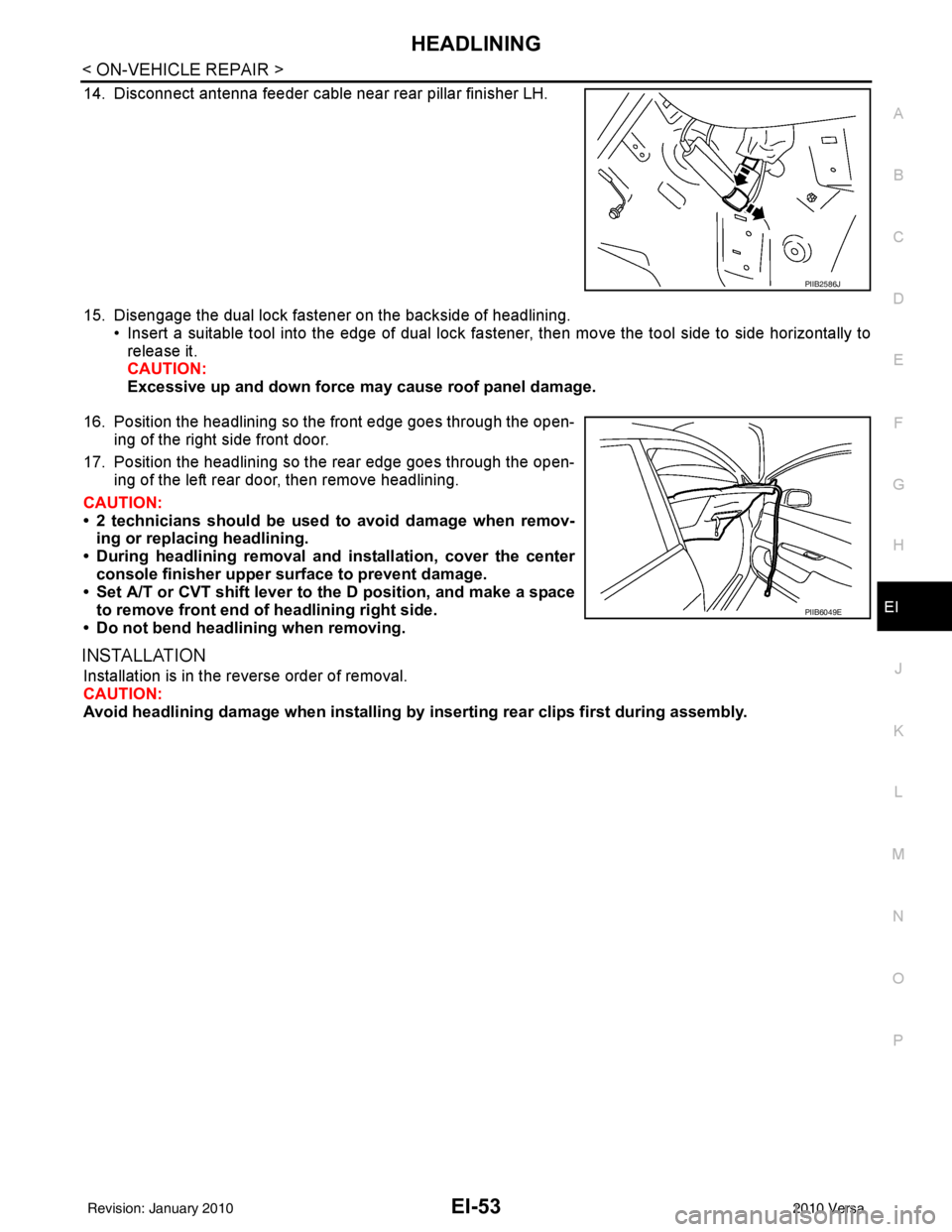 NISSAN LATIO 2010  Service Repair Manual HEADLININGEI-53
< ON-VEHICLE REPAIR >
C
DE
F
G H
J
K L
M A
B
EI
N
O P
14. Disconnect antenna feeder cable near rear pillar finisher LH.
15. Disengage the dual lock fastener on the backside of headlini