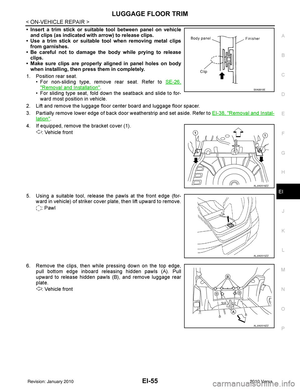 NISSAN LATIO 2010  Service Repair Manual LUGGAGE FLOOR TRIMEI-55
< ON-VEHICLE REPAIR >
C
DE
F
G H
J
K L
M A
B
EI
N
O P
• Insert a trim stick or suitable tool between panel on vehicle and clips (as indicated with  arrow) to release clips. 
