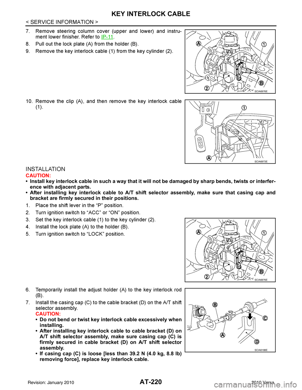 NISSAN LATIO 2010  Service Repair Manual AT-220
< SERVICE INFORMATION >
KEY INTERLOCK CABLE
7. Remove steering column cover (upper and lower) and instru-ment lower finisher. Refer to  IP-11
.
8. Pull out the lock plate (A) from the holder (B