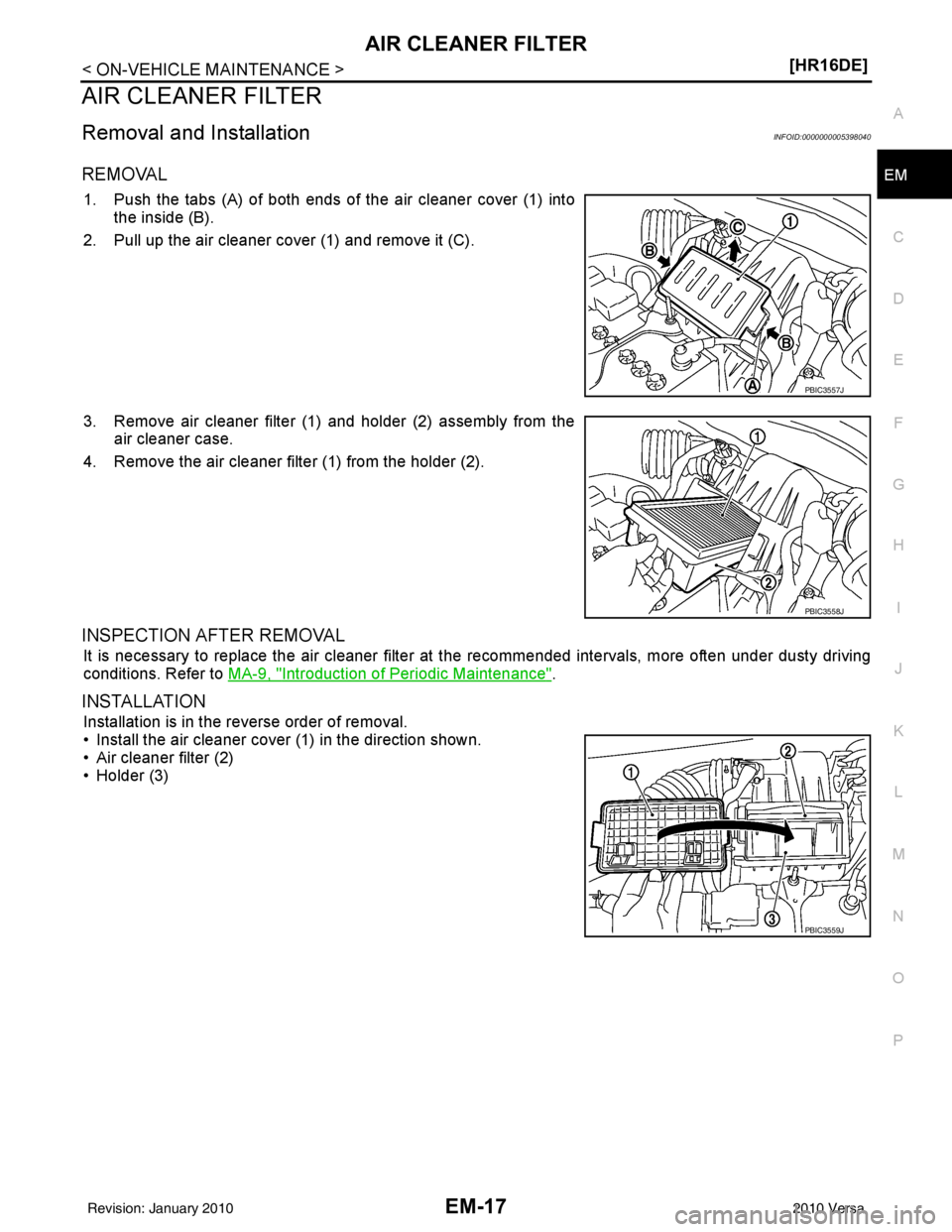 NISSAN LATIO 2010  Service Repair Manual AIR CLEANER FILTEREM-17
< ON-VEHICLE MAINTENANCE > [HR16DE]
C
D
E
F
G H
I
J
K L
M A
EM
NP
O
AIR CLEANER FILTER
Removal and InstallationINFOID:0000000005398040
REMOVAL
1. Push the tabs (A) of both ends