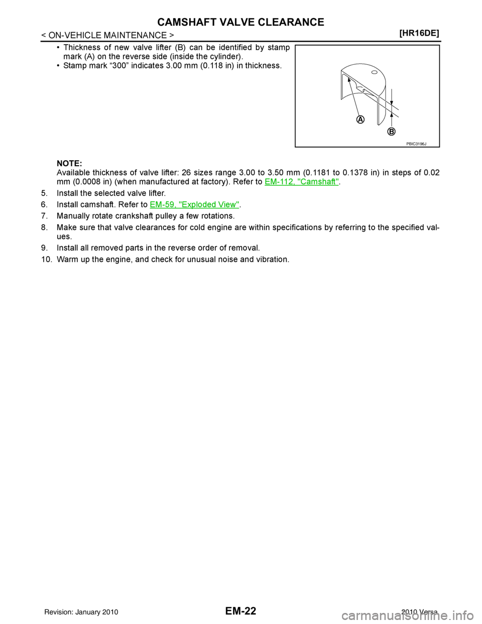 NISSAN LATIO 2010  Service Repair Manual EM-22
< ON-VEHICLE MAINTENANCE >[HR16DE]
CAMSHAFT VALVE CLEARANCE
• Thickness of new valve lifter (B) can be identified by stamp
mark (A) on the reverse side (inside the cylinder).
• Stamp mark 