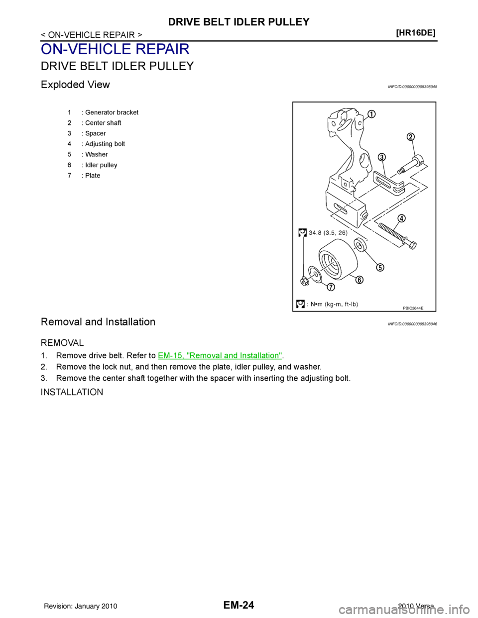 NISSAN LATIO 2010  Service Repair Manual EM-24
< ON-VEHICLE REPAIR >[HR16DE]
DRIVE BELT IDLER PULLEY
ON-VEHICLE REPAIR
DRIVE BELT IDLER PULLEY
Exploded ViewINFOID:0000000005398045
Removal and InstallationINFOID:0000000005398046
REMOVAL
1. Re