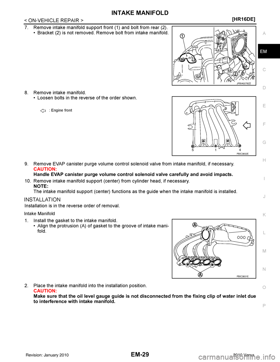 NISSAN LATIO 2010  Service Repair Manual INTAKE MANIFOLDEM-29
< ON-VEHICLE REPAIR > [HR16DE]
C
D
E
F
G H
I
J
K L
M A
EM
NP
O
7. Remove intake manifold support front (1) and bolt from rear (2).
• Bracket (2) is not removed. Remove bolt from