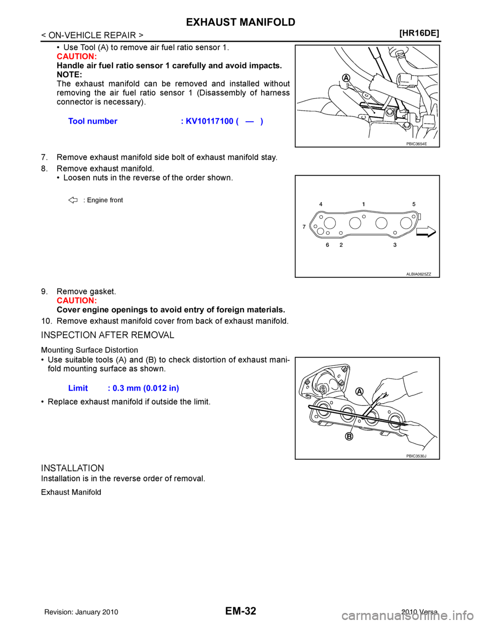NISSAN LATIO 2010  Service Repair Manual EM-32
< ON-VEHICLE REPAIR >[HR16DE]
EXHAUST MANIFOLD
• Use Tool (A) to remove air fuel ratio sensor 1.
CAUTION:
Handle air fuel ratio sensor 1 carefully and avoid impacts.
NOTE:
The exhaust manifold