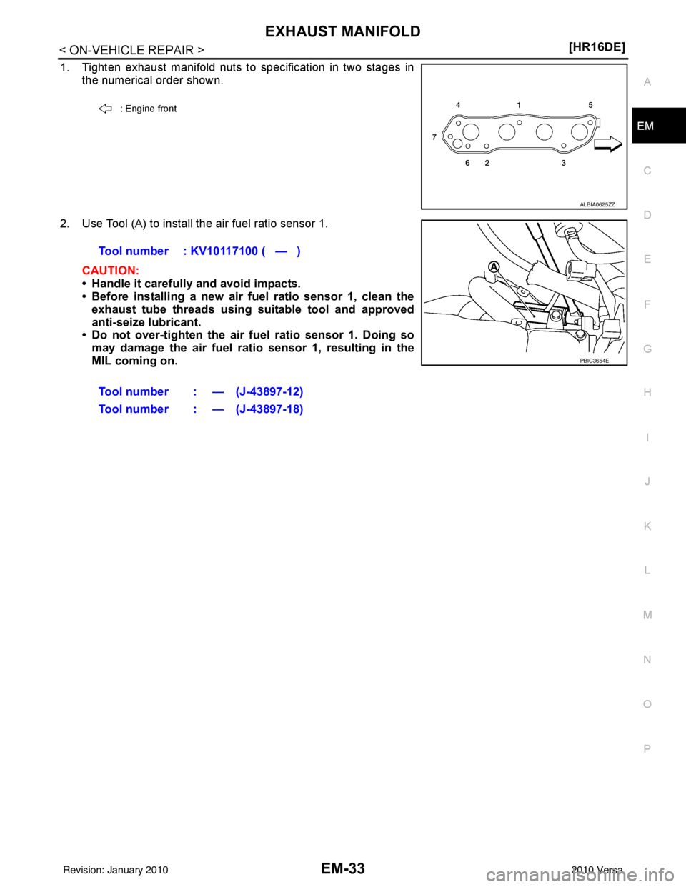 NISSAN LATIO 2010  Service Repair Manual EXHAUST MANIFOLDEM-33
< ON-VEHICLE REPAIR > [HR16DE]
C
D
E
F
G H
I
J
K L
M A
EM
NP
O
1. Tighten exhaust manifold nuts to specification in two stages in
the numerical order shown.
2. Use Tool (A) to in