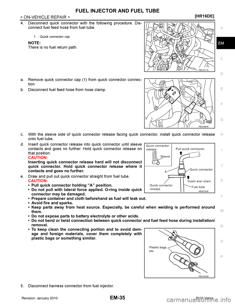 NISSAN LATIO 2010  Service Repair Manual FUEL INJECTOR AND FUEL TUBEEM-35
< ON-VEHICLE REPAIR > [HR16DE]
C
D
E
F
G H
I
J
K L
M A
EM
NP
O
4. Disconnect quick connector with the following procedure. Dis-
connect fuel feed hose from fuel tube.
