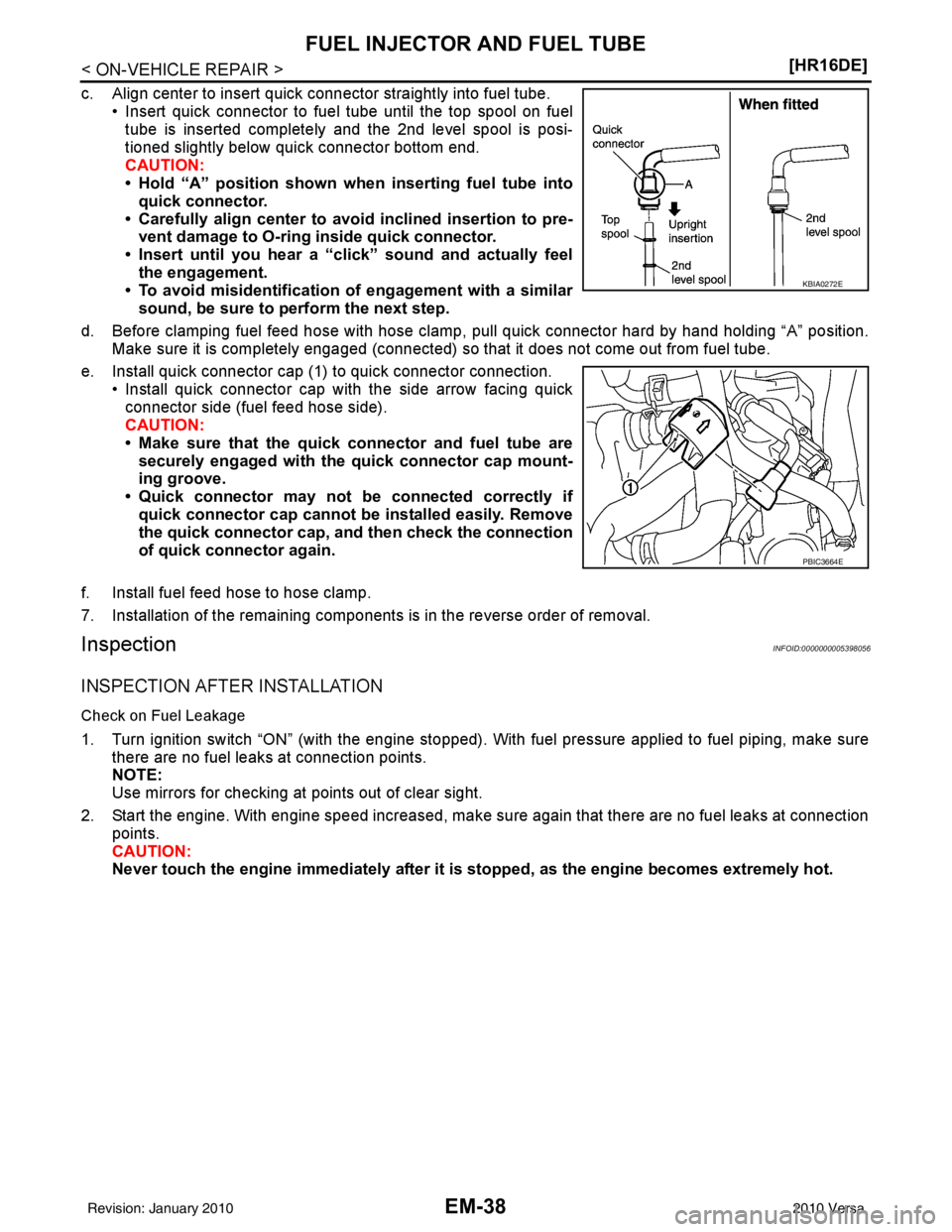NISSAN LATIO 2010  Service Repair Manual EM-38
< ON-VEHICLE REPAIR >[HR16DE]
FUEL INJECTOR AND FUEL TUBE
c. Align center to insert quick connector straightly into fuel tube.
• Insert quick connector to fuel tube until the top spool on fuel