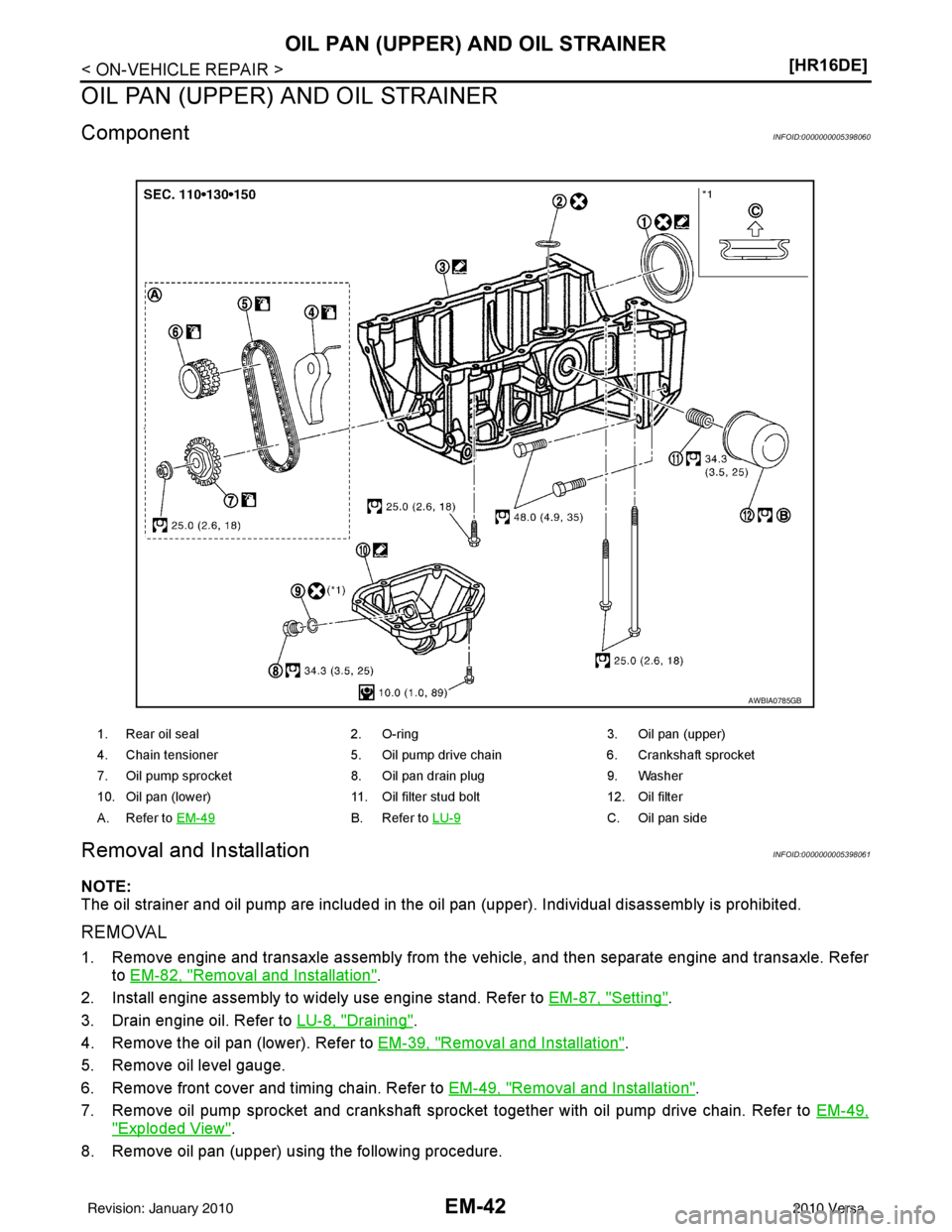 NISSAN LATIO 2010  Service Repair Manual EM-42
< ON-VEHICLE REPAIR >[HR16DE]
OIL PAN (UPPER) AND OIL STRAINER
OIL PAN (UPPER) AND OIL STRAINER
ComponentINFOID:0000000005398060
Removal and InstallationINFOID:0000000005398061
NOTE:
The oil str
