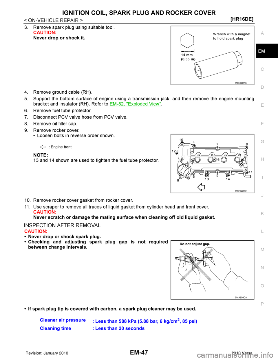 NISSAN LATIO 2010  Service Repair Manual IGNITION COIL, SPARK PLUG AND ROCKER COVER
EM-47
< ON-VEHICLE REPAIR > [HR16DE]
C
D
E
F
G H
I
J
K L
M A
EM
NP
O
3. Remove spark plug using suitable tool.
CAUTION:
Never drop or shock it.
4. Remove gro