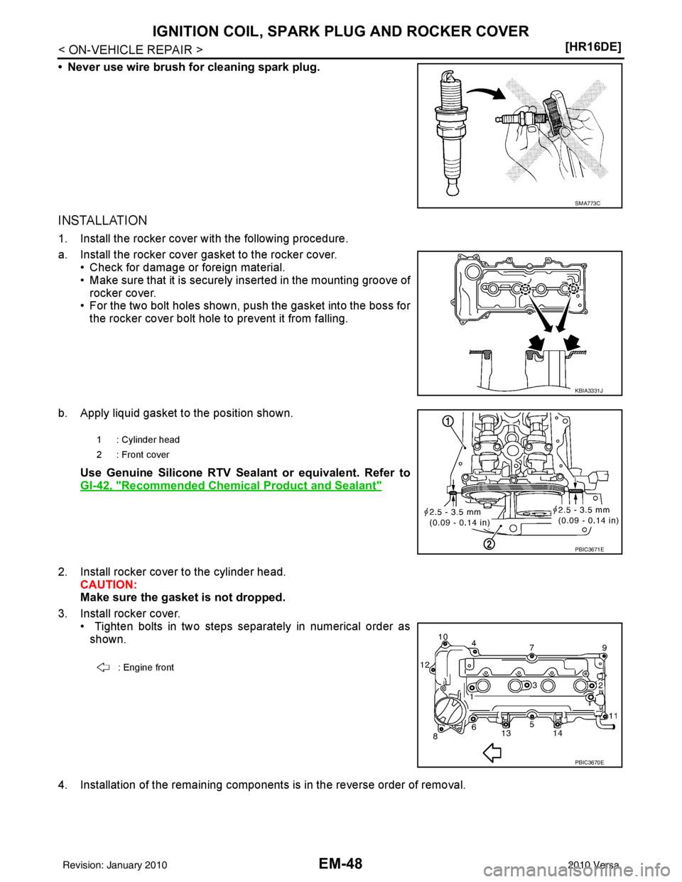 NISSAN LATIO 2010  Service Repair Manual EM-48
< ON-VEHICLE REPAIR >[HR16DE]
IGNITION COIL, SPARK PLUG AND ROCKER COVER
• Never use wire brush for cleaning spark plug.
INSTALLATION
1. Install the rocker cover with the following procedure.
