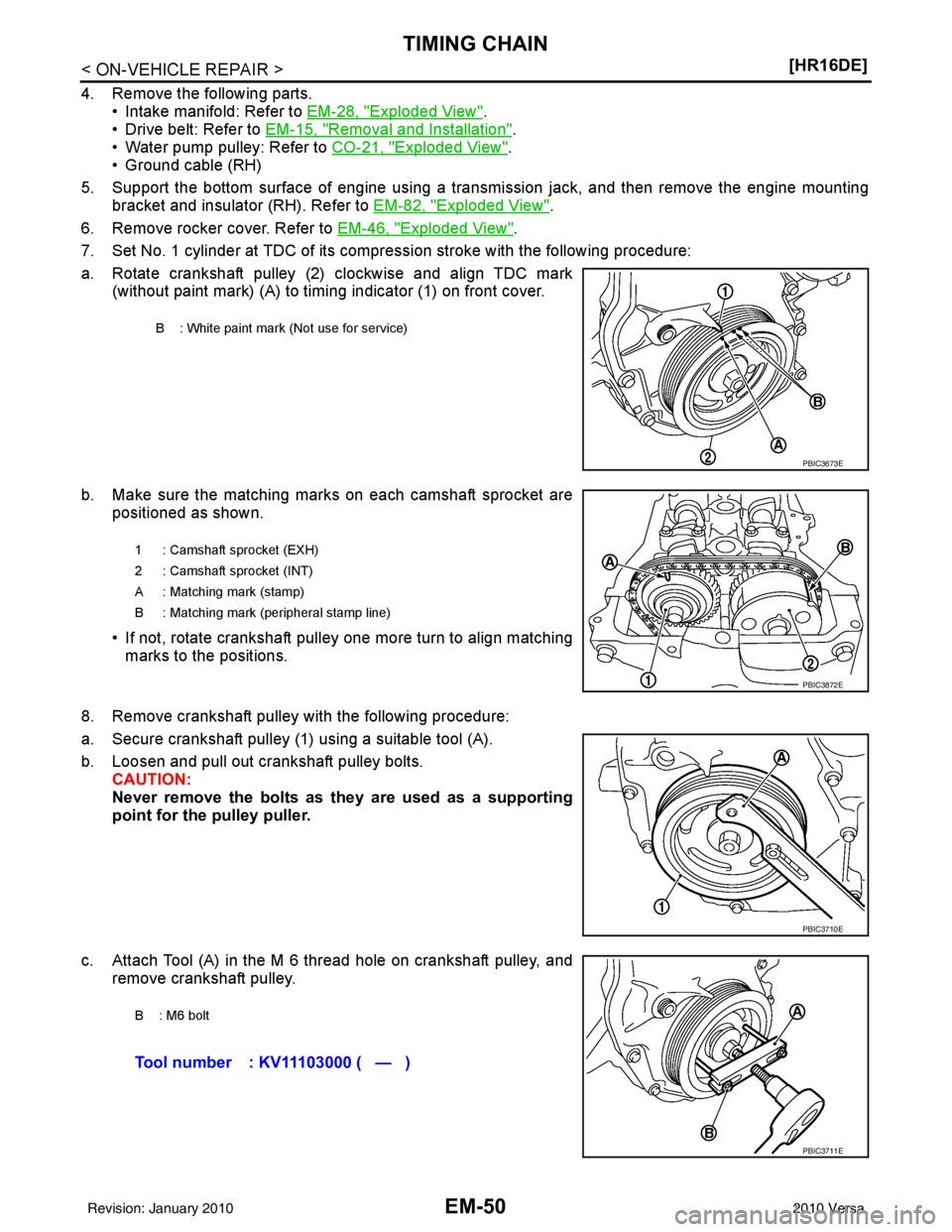NISSAN LATIO 2010  Service Repair Manual EM-50
< ON-VEHICLE REPAIR >[HR16DE]
TIMING CHAIN
4. Remove the following parts.
• Intake manifold: Refer to EM-28, "
Exploded View".
• Drive belt: Refer to  EM-15, "
Removal and Installation".
•