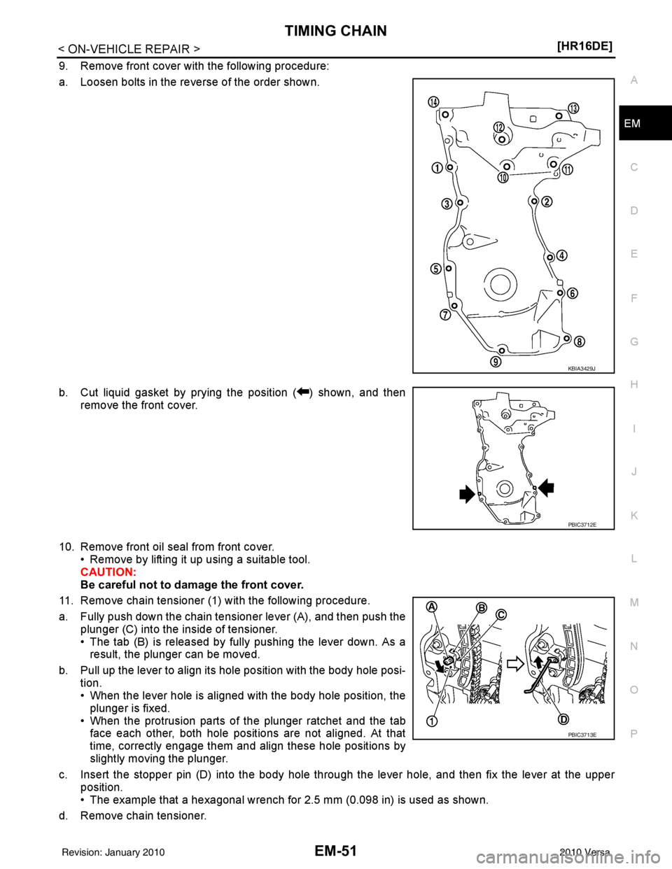 NISSAN LATIO 2010  Service Repair Manual TIMING CHAINEM-51
< ON-VEHICLE REPAIR > [HR16DE]
C
D
E
F
G H
I
J
K L
M A
EM
NP
O
9. Remove front cover with the following procedure:
a. Loosen bolts in the reverse of the order shown.
b. Cut liquid ga