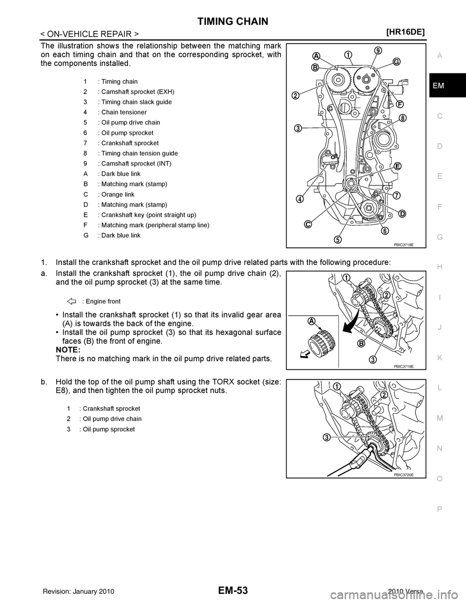 NISSAN LATIO 2010  Service Repair Manual TIMING CHAINEM-53
< ON-VEHICLE REPAIR > [HR16DE]
C
D
E
F
G H
I
J
K L
M A
EM
NP
O
The illustration shows the relationship between the matching mark
on each timing chain and that on the corresponding sp