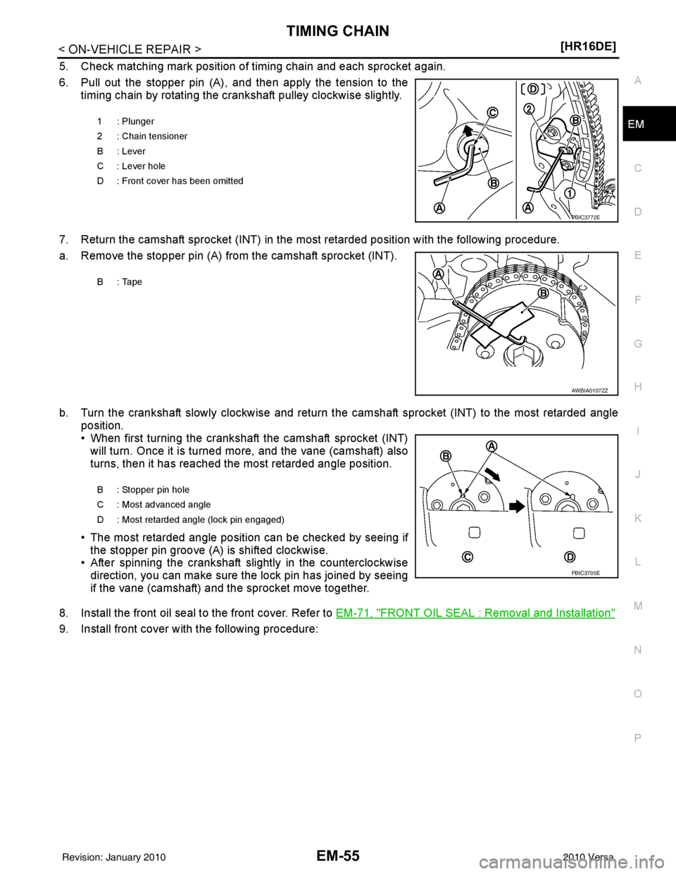 NISSAN LATIO 2010  Service Repair Manual TIMING CHAINEM-55
< ON-VEHICLE REPAIR > [HR16DE]
C
D
E
F
G H
I
J
K L
M A
EM
NP
O
5. Check matching mark position of timing chain and each sprocket again.
6. Pull out the stopper pin (A), and then appl