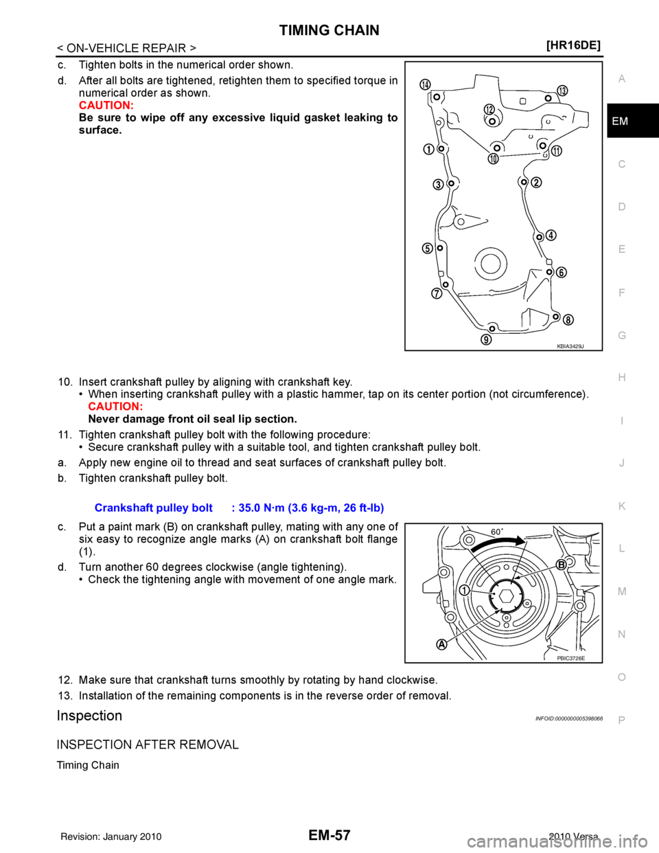 NISSAN LATIO 2010  Service Repair Manual TIMING CHAINEM-57
< ON-VEHICLE REPAIR > [HR16DE]
C
D
E
F
G H
I
J
K L
M A
EM
NP
O
c. Tighten bolts in the numerical order shown.
d. After all bolts are tightened, retighten them to specified torque in
