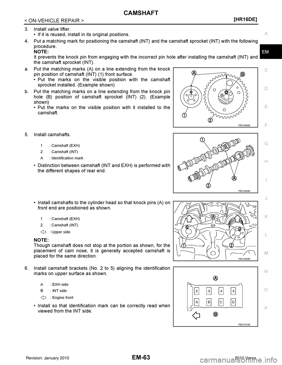 NISSAN LATIO 2010  Service Repair Manual CAMSHAFTEM-63
< ON-VEHICLE REPAIR > [HR16DE]
C
D
E
F
G H
I
J
K L
M A
EM
NP
O
3. Install valve lifter.
• If it is reused, install in its original positions.
4. Put a matching mark for positioning the