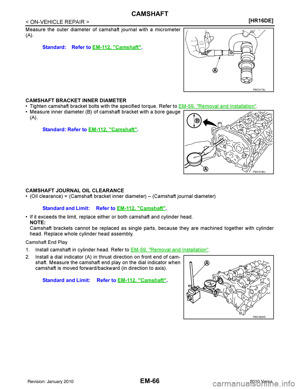 NISSAN LATIO 2010  Service Repair Manual EM-66
< ON-VEHICLE REPAIR >[HR16DE]
CAMSHAFT
Measure the outer diameter of ca
mshaft journal with a micrometer
(A).
CAMSHAFT BRACKET INNER DIAMETER
• Tighten camshaft bracket bolts with the specifie