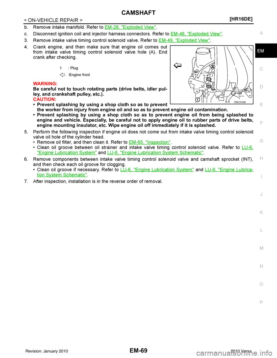 NISSAN LATIO 2010  Service Repair Manual CAMSHAFTEM-69
< ON-VEHICLE REPAIR > [HR16DE]
C
D
E
F
G H
I
J
K L
M A
EM
NP
O
b. Remove intake manifold. Refer to EM-28, "Exploded View".
c. Disconnect ignition coil and inject or harness connectors. R