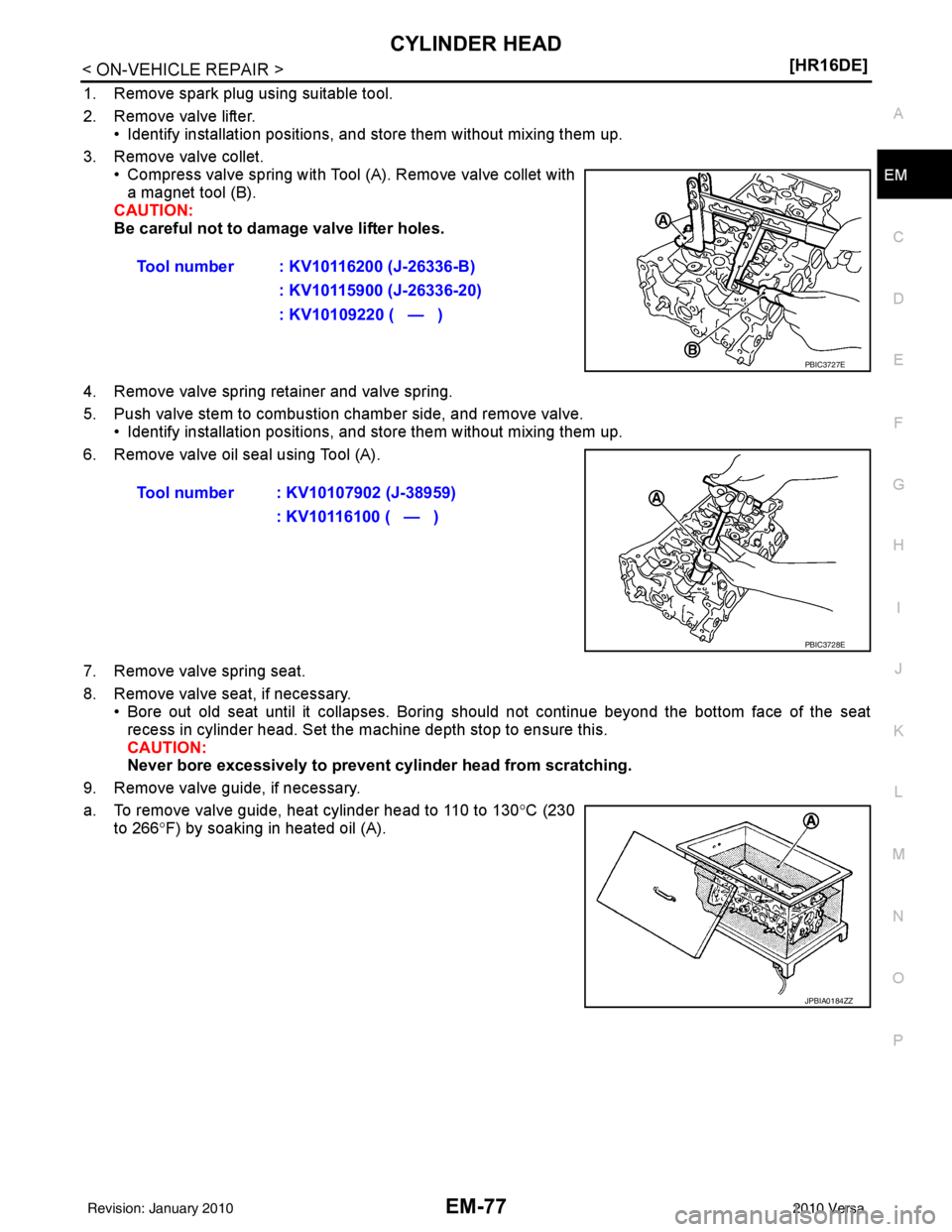 NISSAN LATIO 2010  Service Repair Manual CYLINDER HEADEM-77
< ON-VEHICLE REPAIR > [HR16DE]
C
D
E
F
G H
I
J
K L
M A
EM
NP
O
1. Remove spark plug using suitable tool.
2. Remove valve lifter.
• Identify installation positions, and store them 
