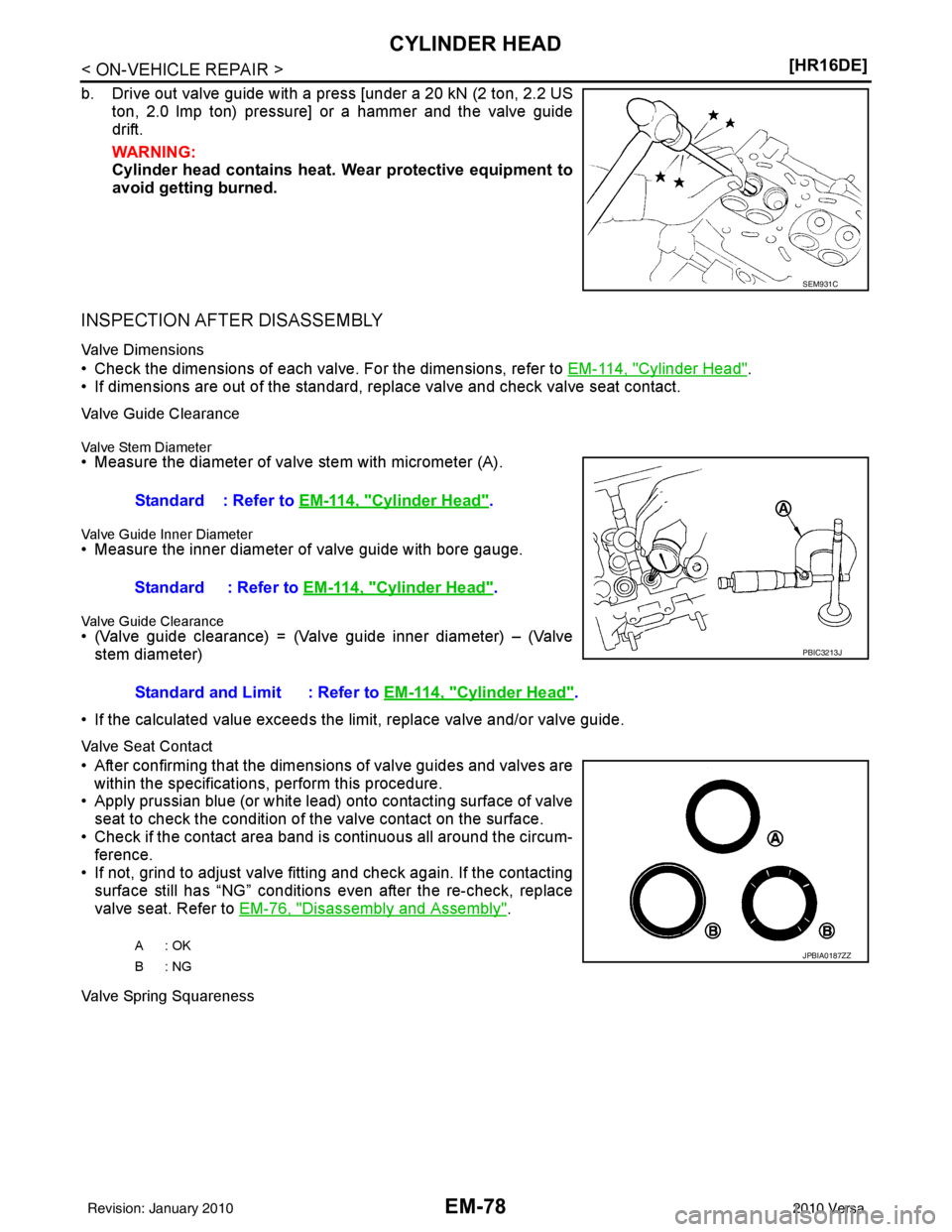 NISSAN LATIO 2010  Service Repair Manual EM-78
< ON-VEHICLE REPAIR >[HR16DE]
CYLINDER HEAD
b. Drive out valve guide with a press [under a 20 kN (2 ton, 2.2 US
ton, 2.0 lmp ton) pressure] or a hammer and the valve guide
drift.
WARNING:
Cylind