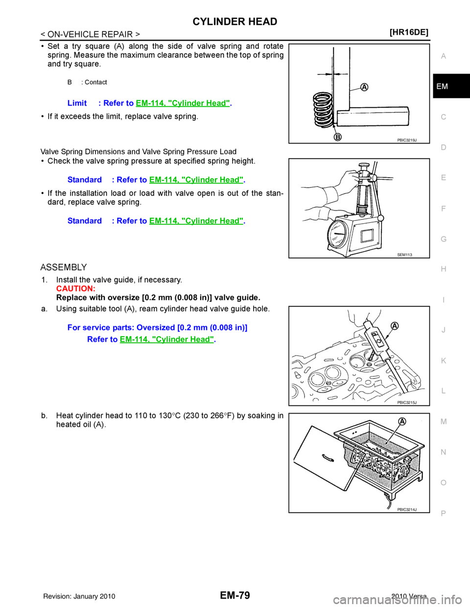 NISSAN LATIO 2010  Service Repair Manual CYLINDER HEADEM-79
< ON-VEHICLE REPAIR > [HR16DE]
C
D
E
F
G H
I
J
K L
M A
EM
NP
O
• Set a try square (A) along the side of valve spring and rotate
spring. Measure the maximum clearance between the t