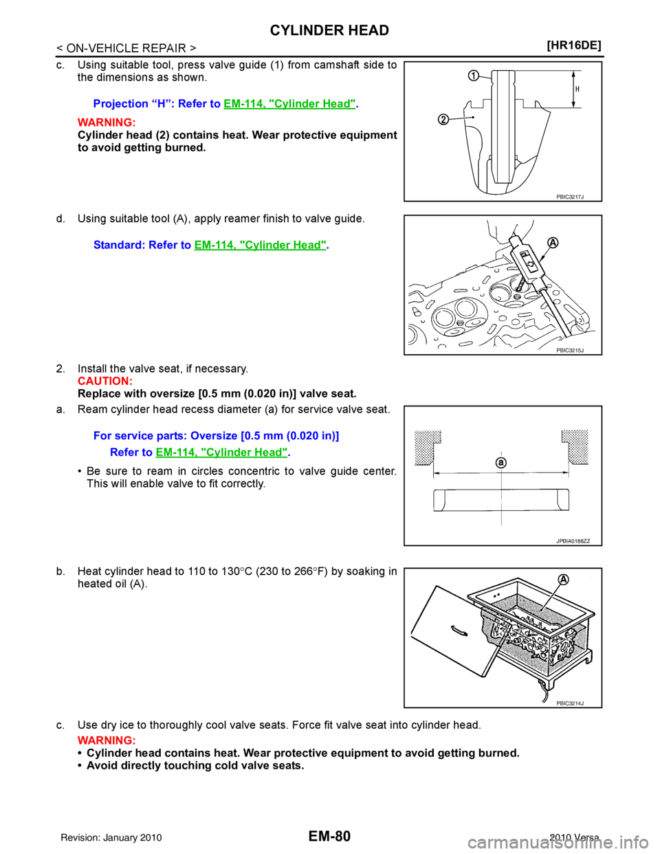 NISSAN LATIO 2010  Service Repair Manual EM-80
< ON-VEHICLE REPAIR >[HR16DE]
CYLINDER HEAD
c. Using suitable tool, press valve guide (1) from camshaft side to
the dimensions as shown.
WARNING:
Cylinder head (2) contains h eat. Wear protectiv
