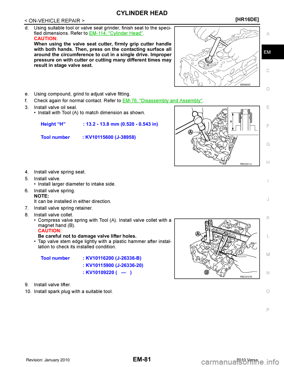 NISSAN LATIO 2010  Service Repair Manual CYLINDER HEADEM-81
< ON-VEHICLE REPAIR > [HR16DE]
C
D
E
F
G H
I
J
K L
M A
EM
NP
O
d. Using suitable tool or valve seat grinder, finish seat to the speci-
fied dimensions. Refer to  EM-114, "
Cylinder 