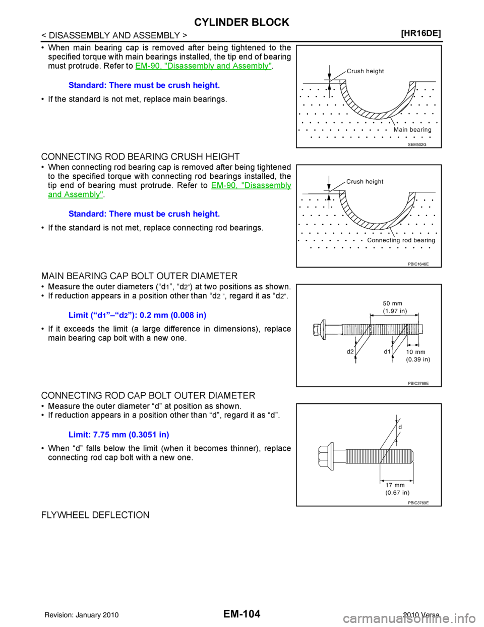 NISSAN LATIO 2010  Service Repair Manual EM-104
< DISASSEMBLY AND ASSEMBLY >[HR16DE]
CYLINDER BLOCK
• When main bearing cap is removed after being tightened to the
specified torque with main bearings installed, the tip end of bearing
must 
