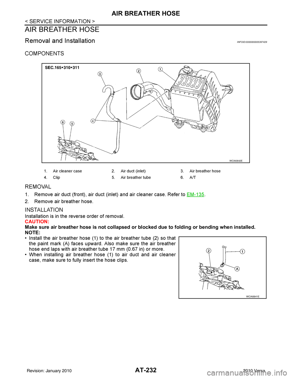 NISSAN LATIO 2010 Service Repair Manual AT-232
< SERVICE INFORMATION >
AIR BREATHER HOSE
AIR BREATHER HOSE
Removal and InstallationINFOID:0000000005397429
COMPONENTS
REMOVAL
1. Remove air duct (front), air duct (inlet) and air cleaner case. NISSAN LATIO 2010 Service Repair Manual AT-232
< SERVICE INFORMATION >
AIR BREATHER HOSE
AIR BREATHER HOSE
Removal and InstallationINFOID:0000000005397429
COMPONENTS
REMOVAL
1. Remove air duct (front), air duct (inlet) and air cleaner case.