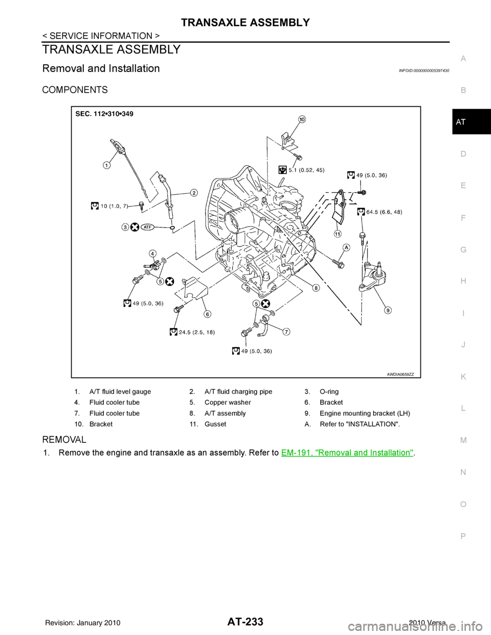 NISSAN LATIO 2010  Service Repair Manual TRANSAXLE ASSEMBLYAT-233
< SERVICE INFORMATION >
DE
F
G H
I
J
K L
M A
B
AT
N
O P
TRANSAXLE ASSEMBLY
Removal and InstallationINFOID:0000000005397430
COMPONENTS
REMOVAL 
1. Remove the engine and transax