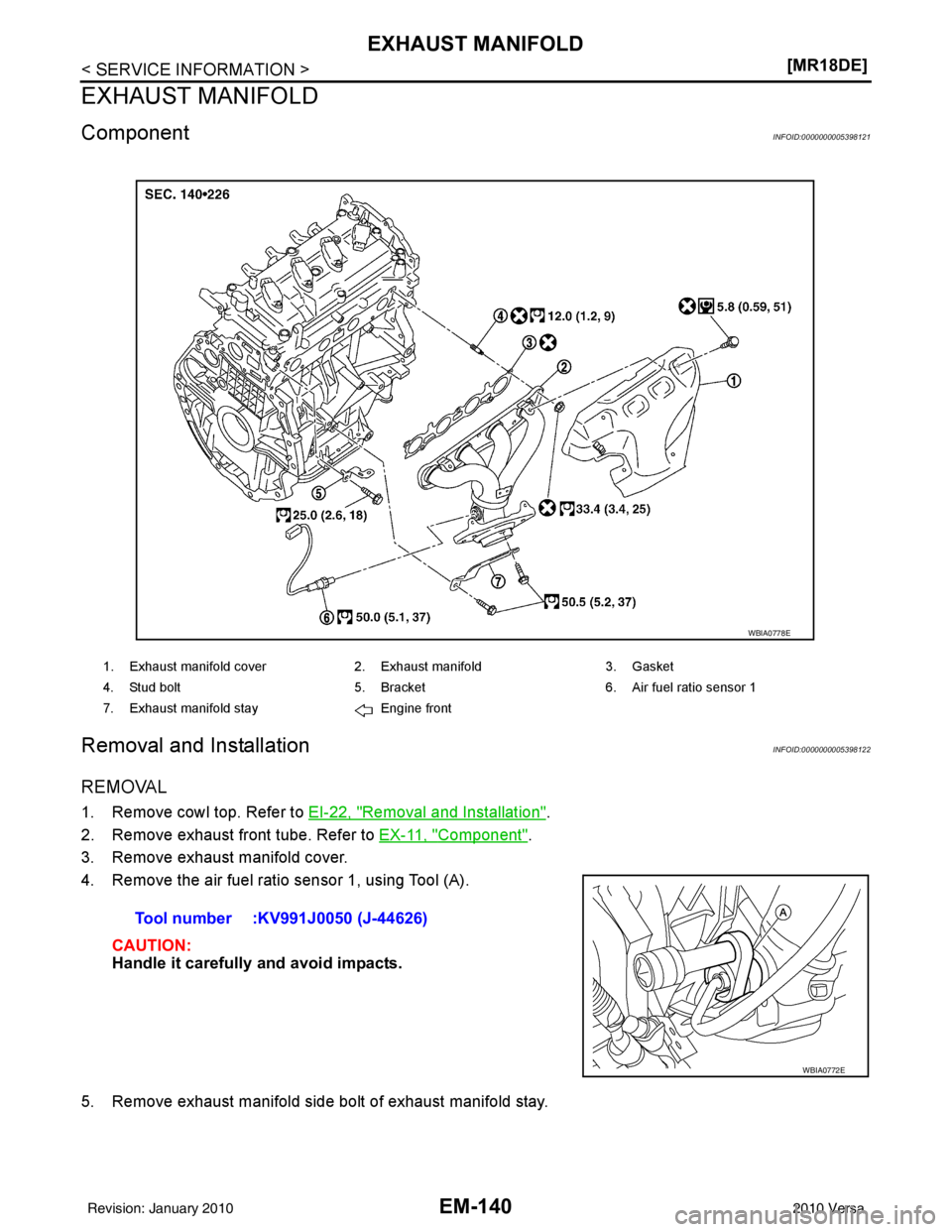 NISSAN LATIO 2010  Service Repair Manual EM-140
< SERVICE INFORMATION >[MR18DE]
EXHAUST MANIFOLD
EXHAUST MANIFOLD
ComponentINFOID:0000000005398121
Removal and InstallationINFOID:0000000005398122
REMOVAL
1. Remove cowl top. Refer to 
EI-22, "