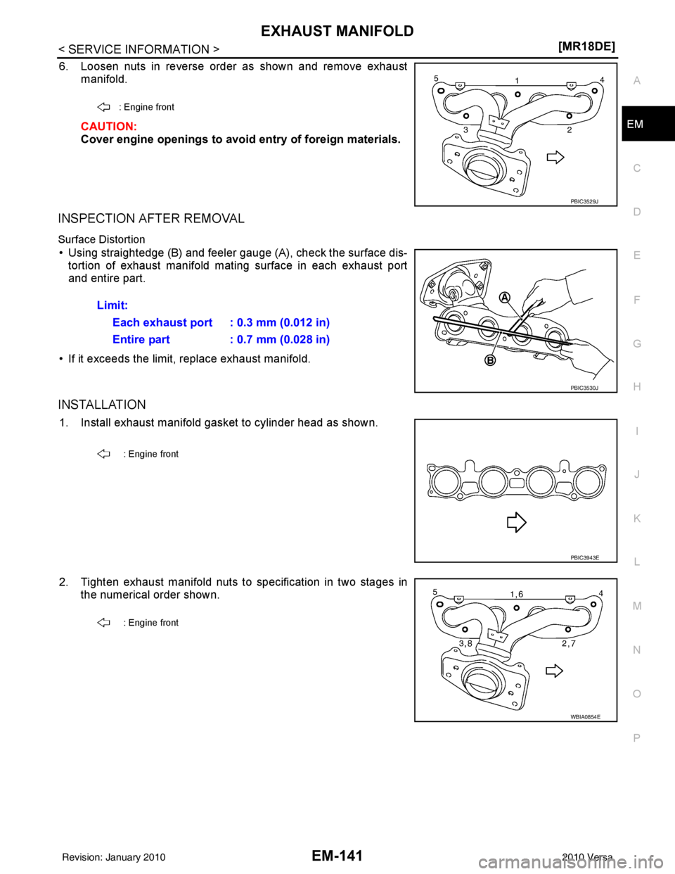 NISSAN LATIO 2010  Service Repair Manual EXHAUST MANIFOLDEM-141
< SERVICE INFORMATION > [MR18DE]
C
D
E
F
G H
I
J
K L
M A
EM
NP
O
6. Loosen nuts in reverse order as shown and remove exhaust
manifold.
CAUTION:
Cover engine openings to avoid  e