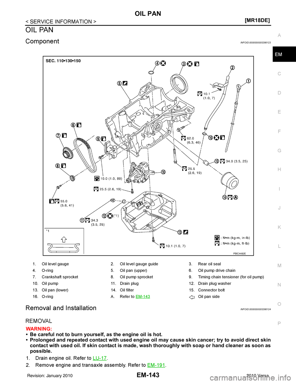 NISSAN LATIO 2010  Service Repair Manual OIL PANEM-143
< SERVICE INFORMATION > [MR18DE]
C
D
E
F
G H
I
J
K L
M A
EM
NP
O
OIL PAN
ComponentINFOID:0000000005398123
Removal and InstallationINFOID:0000000005398124
REMOVAL
WARNING:
• Be careful 