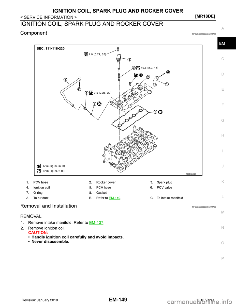 NISSAN LATIO 2010  Service Repair Manual IGNITION COIL, SPARK PLUG AND ROCKER COVER
EM-149
< SERVICE INFORMATION > [MR18DE]
C
D
E
F
G H
I
J
K L
M A
EM
NP
O
IGNITION COIL, SPARK 
PLUG AND ROCKER COVER
ComponentINFOID:0000000005398125
Removal 