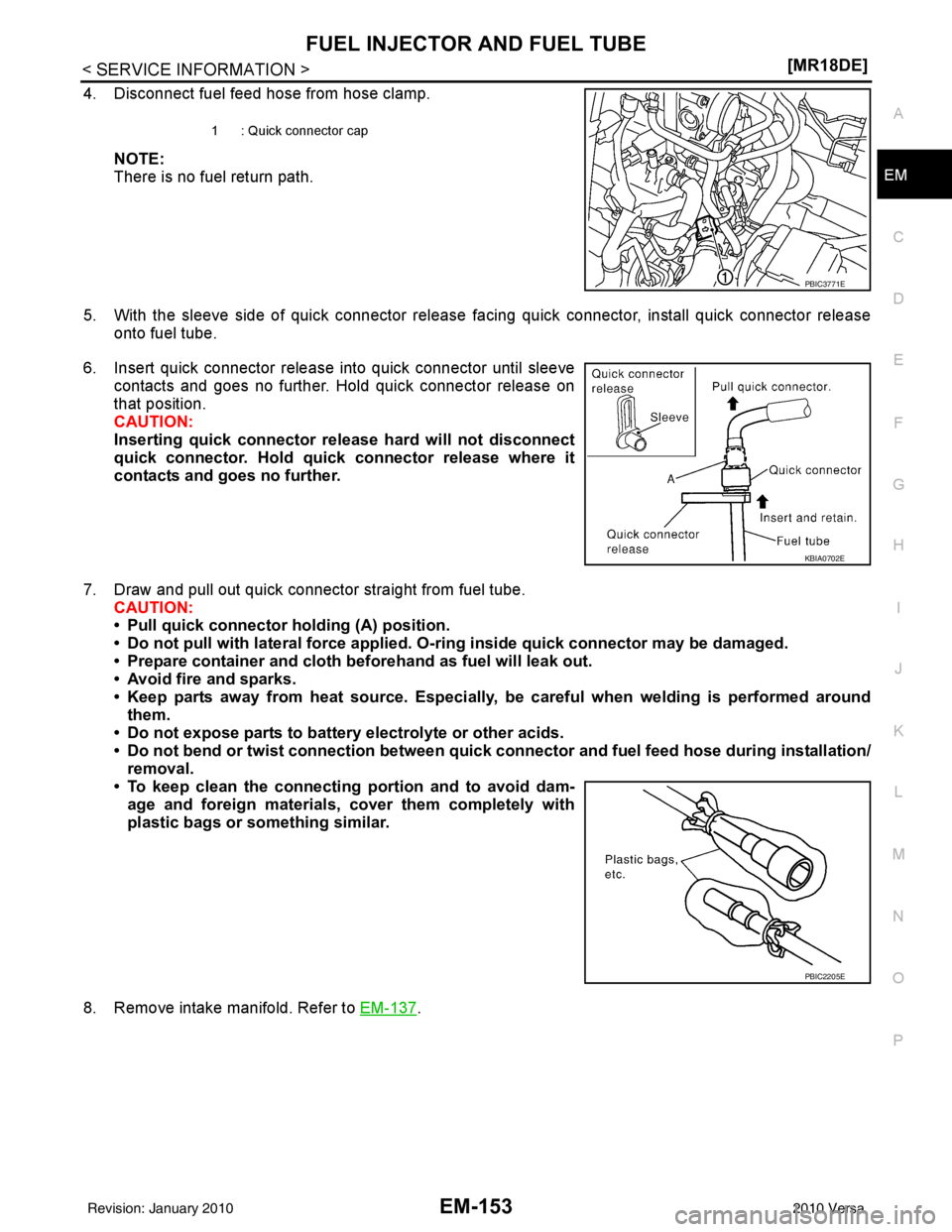 NISSAN LATIO 2010  Service Repair Manual FUEL INJECTOR AND FUEL TUBEEM-153
< SERVICE INFORMATION > [MR18DE]
C
D
E
F
G H
I
J
K L
M A
EM
NP
O
4. Disconnect fuel feed hose from hose clamp.
NOTE:
There is no fuel return path.
5. With the sleeve 