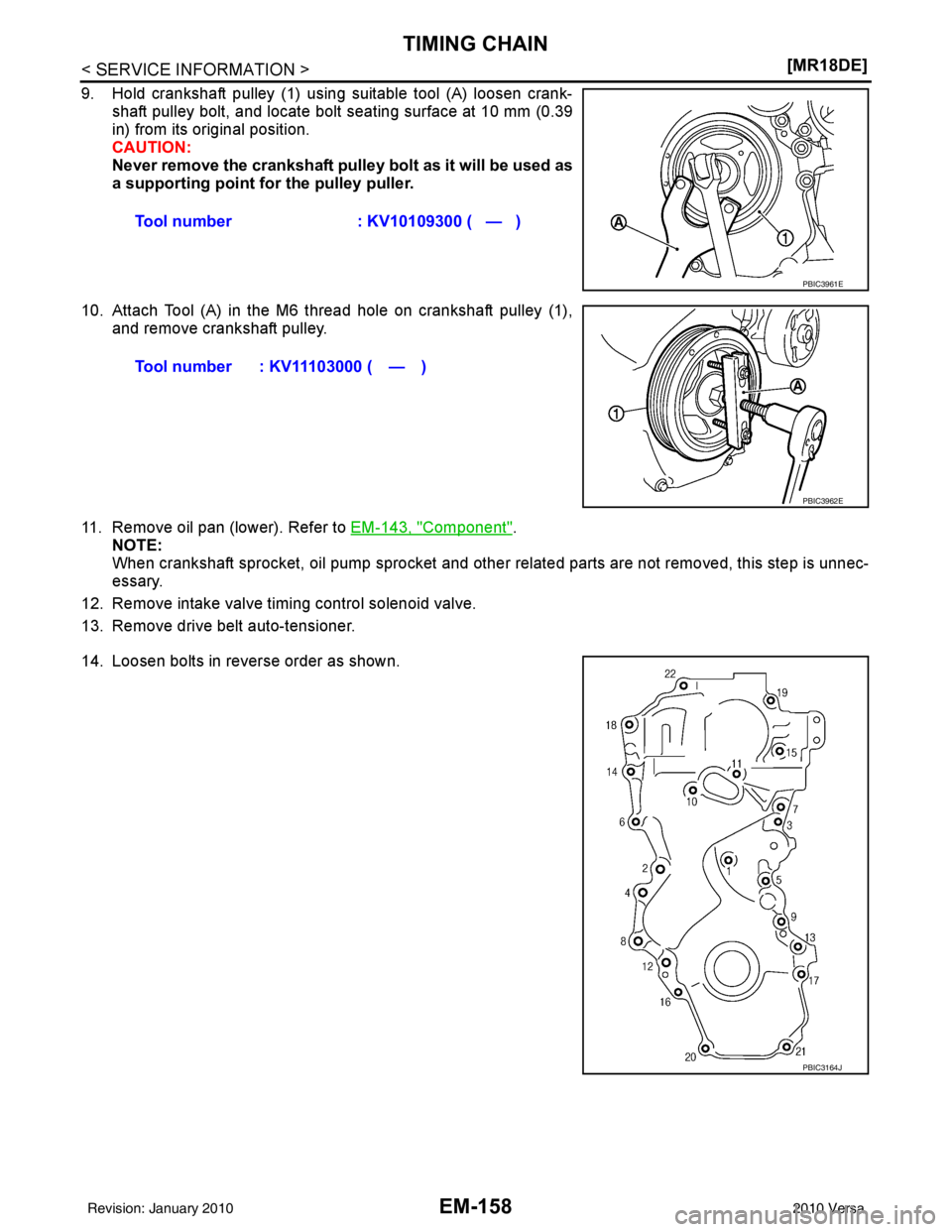 NISSAN LATIO 2010  Service Repair Manual EM-158
< SERVICE INFORMATION >[MR18DE]
TIMING CHAIN
9. Hold crankshaft pulley (1) using suitable tool (A) loosen crank-
shaft pulley bolt, and locate bolt seating surface at 10 mm (0.39
in) from its o