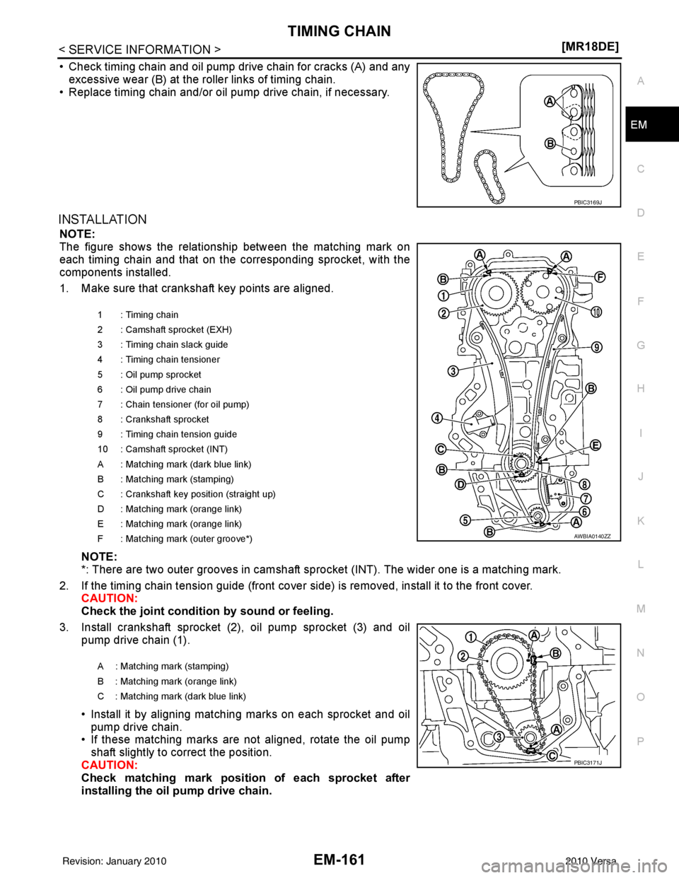 NISSAN LATIO 2010  Service Repair Manual TIMING CHAINEM-161
< SERVICE INFORMATION > [MR18DE]
C
D
E
F
G H
I
J
K L
M A
EM
NP
O
• Check timing chain and oil pump drive chain for cracks (A) and any
excessive wear (B) at the roller links of tim
