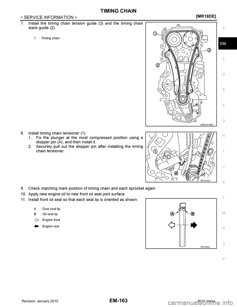 NISSAN LATIO 2010  Service Repair Manual TIMING CHAINEM-163
< SERVICE INFORMATION > [MR18DE]
C
D
E
F
G H
I
J
K L
M A
EM
NP
O
7. Install the timing chain tension guide (3) and the timing chain
slack guide (2).
8. Install timing chain tensione