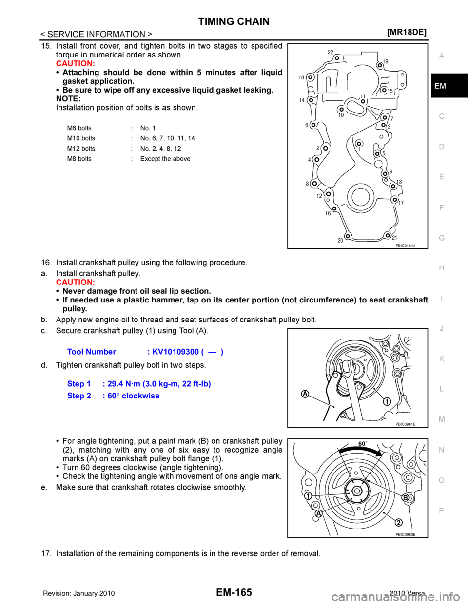 NISSAN LATIO 2010  Service Repair Manual TIMING CHAINEM-165
< SERVICE INFORMATION > [MR18DE]
C
D
E
F
G H
I
J
K L
M A
EM
NP
O
15. Install front cover, and tighten bolts in two stages to specified
torque in numerical order as shown.
CAUTION:
