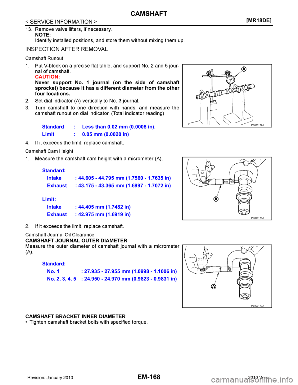 NISSAN LATIO 2010  Service Repair Manual EM-168
< SERVICE INFORMATION >[MR18DE]
CAMSHAFT
13. Remove valve lifters, if necessary. 
NOTE:
Identify installed positions, and st ore them without mixing them up.
INSPECTION AFTER REMOVAL
Camshaft R