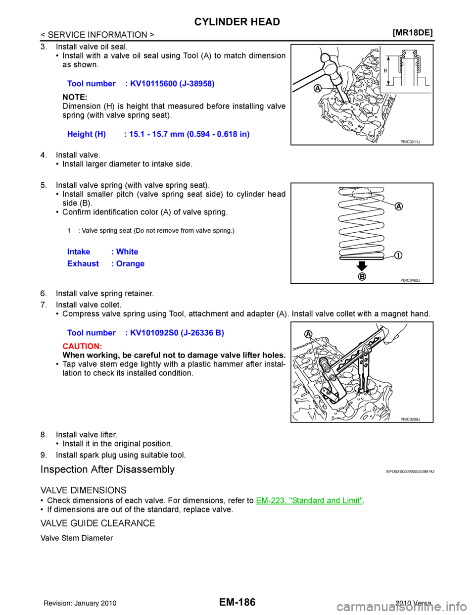 NISSAN LATIO 2010  Service Repair Manual EM-186
< SERVICE INFORMATION >[MR18DE]
CYLINDER HEAD
3. Install valve oil seal.
• Install with a valve oil seal using Tool (A) to match dimensionas shown.
NOTE:
Dimension (H) is height that measured
