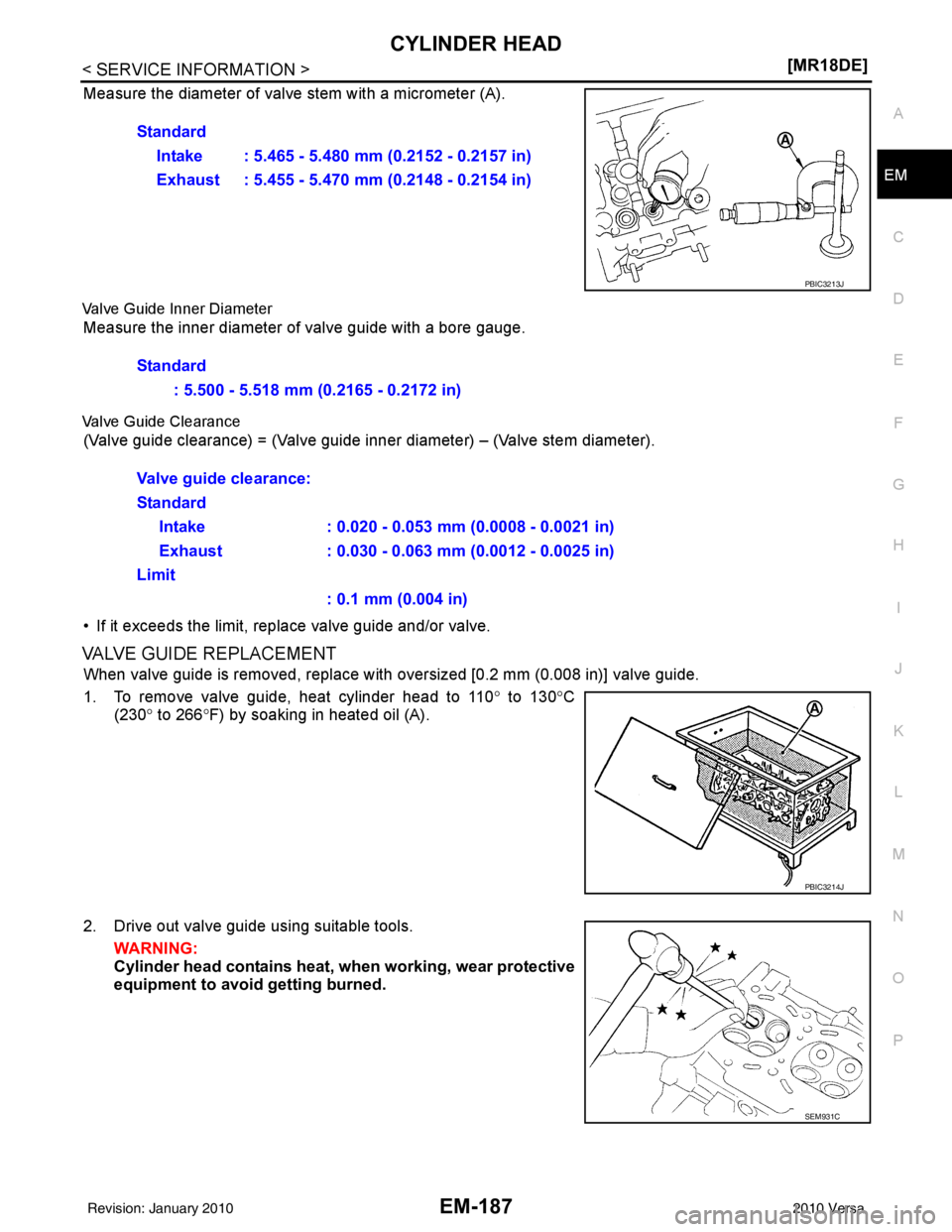 NISSAN LATIO 2010  Service Repair Manual CYLINDER HEADEM-187
< SERVICE INFORMATION > [MR18DE]
C
D
E
F
G H
I
J
K L
M A
EM
NP
O
Measure the diameter of valv
e stem with a micrometer (A).
Valve Guide Inner Diameter
Measure the inner diameter of