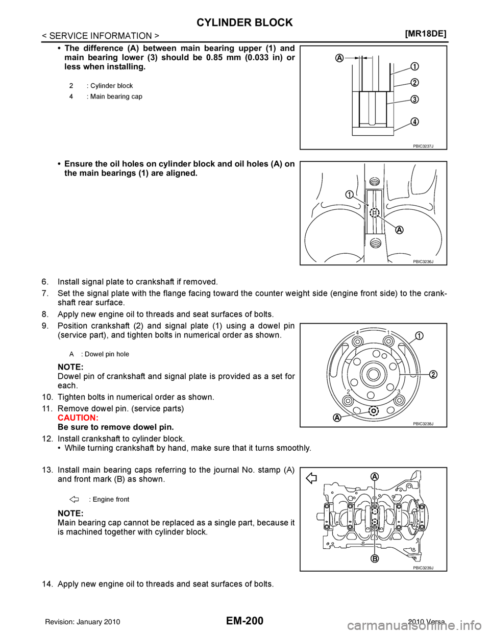 NISSAN LATIO 2010  Service Repair Manual EM-200
< SERVICE INFORMATION >[MR18DE]
CYLINDER BLOCK
• The difference (A) between main bearing upper (1) and
main bearing lower (3) shou ld be 0.85 mm (0.033 in) or
less when installing.
• Ensure