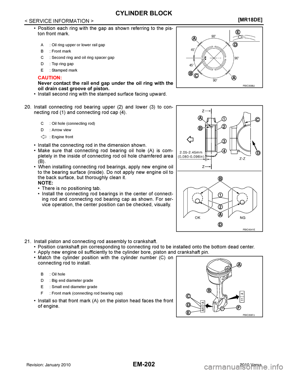 NISSAN LATIO 2010  Service Repair Manual EM-202
< SERVICE INFORMATION >[MR18DE]
CYLINDER BLOCK
• Position each ring with the gap as shown referring to the pis-
ton front mark.
CAUTION:
Never contact the rail end gap under the oil ring with