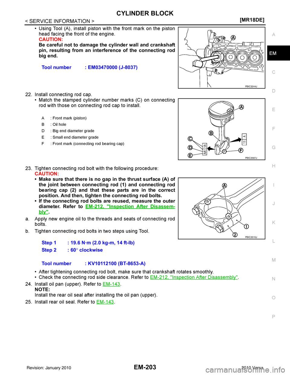 NISSAN LATIO 2010  Service Repair Manual CYLINDER BLOCKEM-203
< SERVICE INFORMATION > [MR18DE]
C
D
E
F
G H
I
J
K L
M A
EM
NP
O
• Using Tool (A), install piston with the front mark on the piston
head facing the front of the engine. 
CAUTION